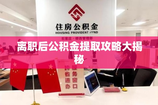 长汀离职后公积金提取攻略大揭秘