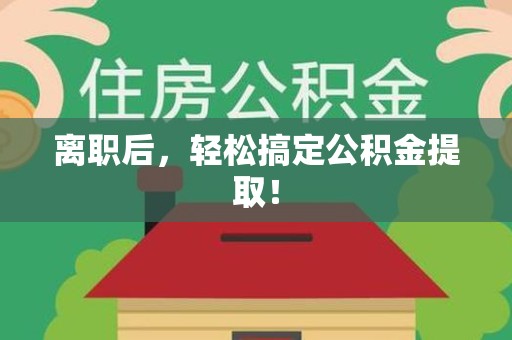 长汀离职后，轻松搞定公积金提取！