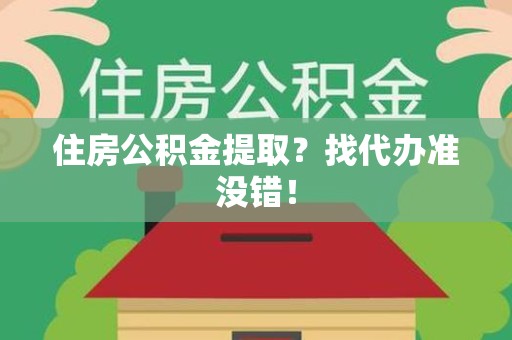 长汀住房公积金提取？找代办准没错！