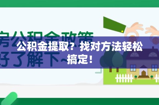 长汀公积金提取？找对方法轻松搞定！