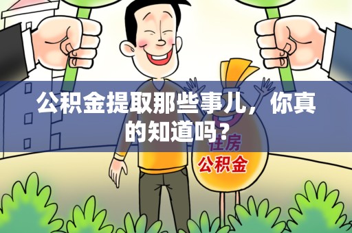 长汀公积金提取那些事儿，你真的知道吗？