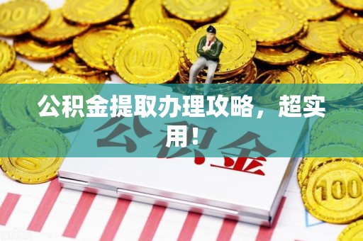 长汀公积金提取办理攻略，超实用！