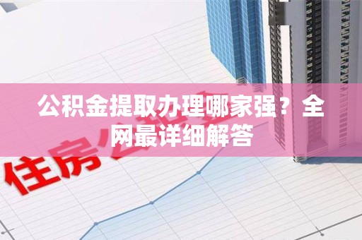 长汀公积金提取办理哪家强？全网最详细解答