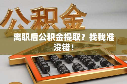 长汀离职后公积金提取？找我准没错！