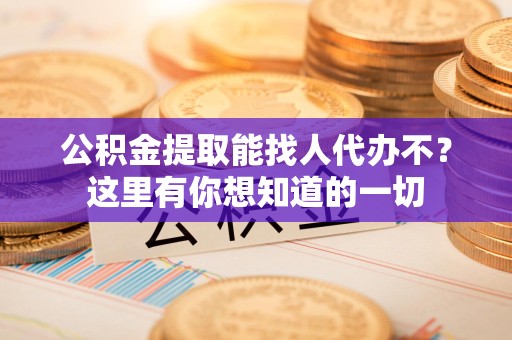 长汀公积金提取能找人代办不？这里有你想知道的一切
