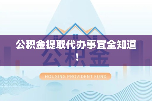 长汀公积金提取代办事宜全知道！