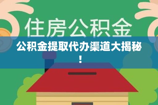 长汀公积金提取代办渠道大揭秘！