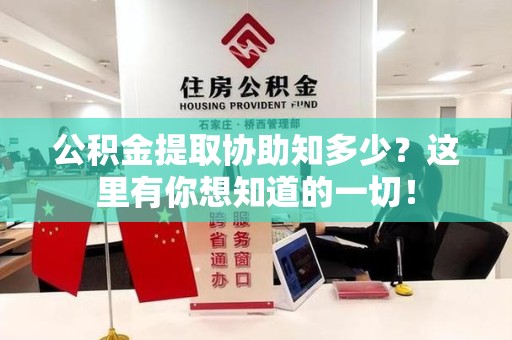 长汀公积金提取协助知多少?这里有你想知道的一切! 长汀公积金提取协助知多少?这里有你想知道的一切!